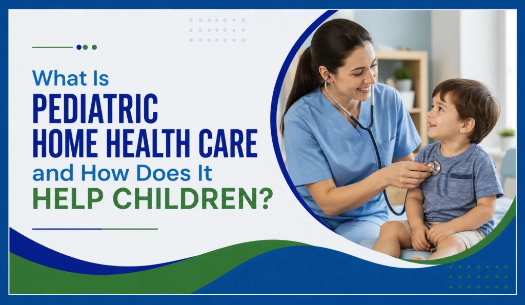 What Is Pediatric Home Health Care and How Does It Help Children